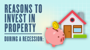 Reasons To Invest in Property During A Recession