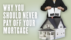 Why You Should Never Pay Off Your Mortgage