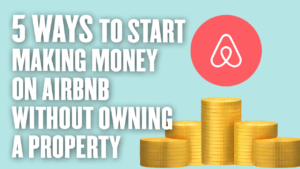 5 Ways to Start Making Money on Airbnb without Owning a Property